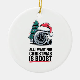 All i Want for Christmas is Boost Turbo Engine Ceramic Ornament