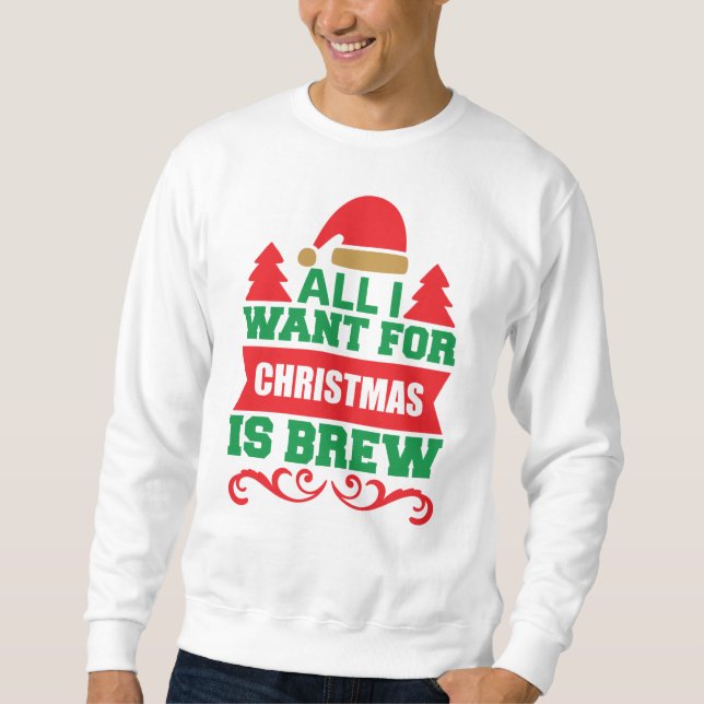 All I Want For Christmas is Brew-81606 Sweatshirt (Front)