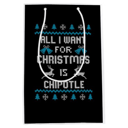 All I Want For Christmas Is Chipotle Lover Ugly De Medium Gift Bag