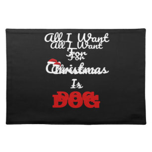 All I Want for Christmas is Dog Funny Holiday Gift Cloth Placemat