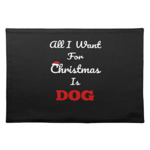 All I Want for Christmas is Dog Funny Holiday Gift Cloth Placemat