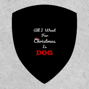 All I Want for Christmas is Dog Funny Holiday Gift Patch