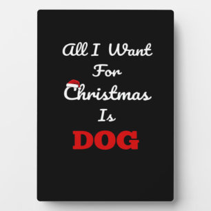 All I Want for Christmas is Dog Funny Holiday Gift Plaque
