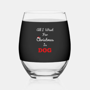 All I Want for Christmas is Dog Funny Holiday Gift Stemless Wine Glass