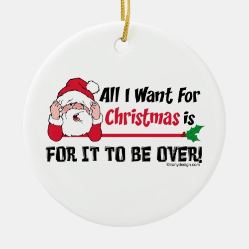 All I want for Christmas is for it to be over Ceramic Ornament