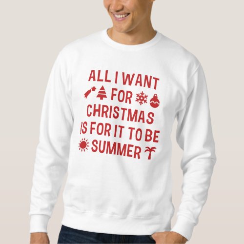 All I Want For Christmas Is For It To Be Summer Sweatshirt