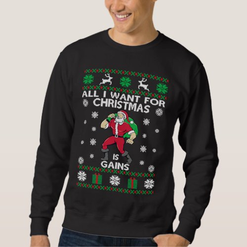 All I Want For Christmas Is Gains Ugly Christmas G Sweatshirt