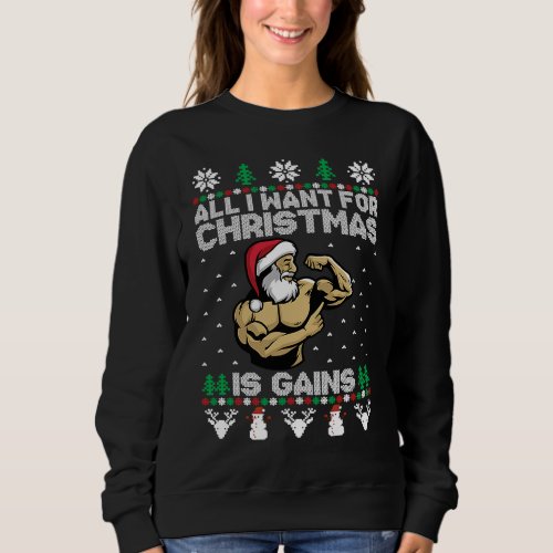 All I Want For Christmas Is Gains Ugly Christmas G Sweatshirt