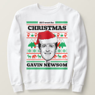 All I want for Christmas is Gavin Newsom Sweatshirt