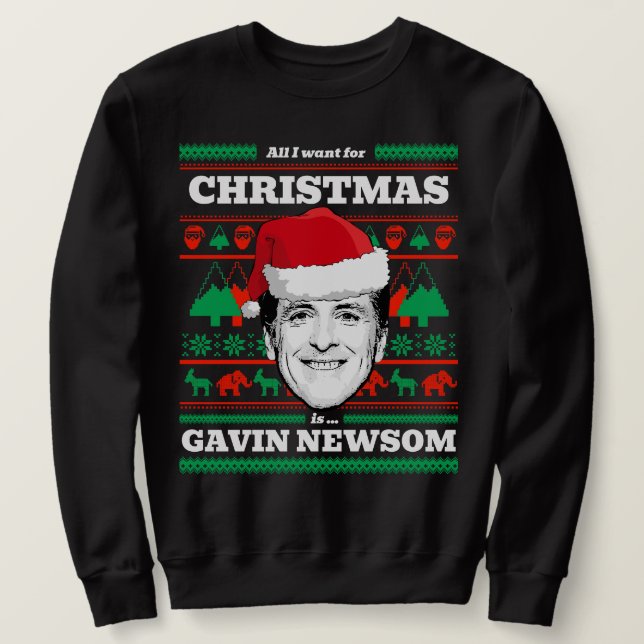 All I want for Christmas is Gavin Newsom Sweatshirt (Design Front)