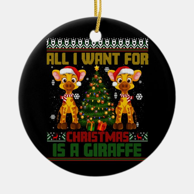 All I Want For Christmas Is Giraffe Animal Ugly Xm Ceramic Ornament (Front)