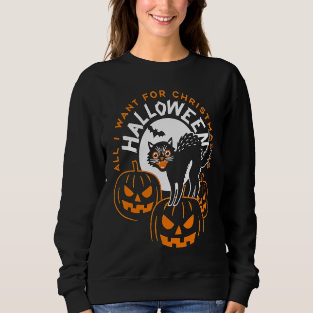 All I Want For Christmas Is Halloween  Cat Pumpkin Sweatshirt (Front)