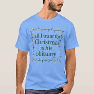 All I want for Christmas is his obituary T-Shirt