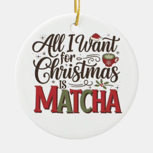 All I Want for Christmas Is Matcha Green Coffee  Ceramic Ornament