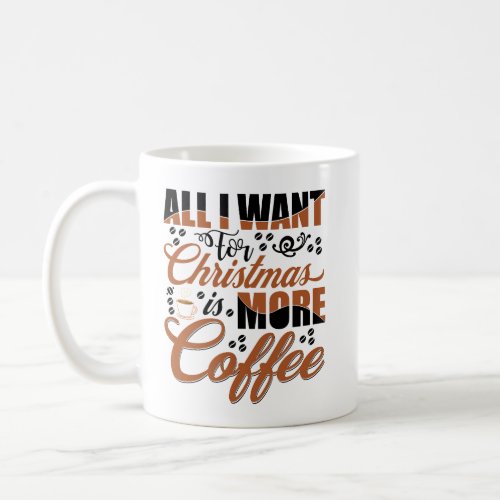 All I Want For Christmas Is More Coffe Coffee Mug
