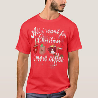 All I Want For Christmas Is More Coffee Christmas T-Shirt