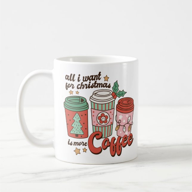 All I Want For Christmas Is More Coffee Coffee Mug (Left)
