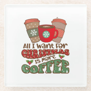 All I Want For Christmas Is More Coffee, Funny Xma Glass Coaster