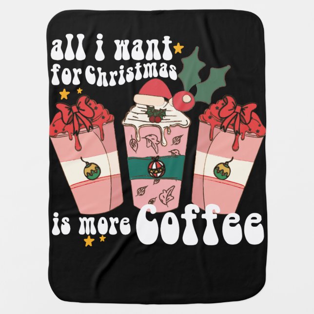 All I Want For Christmas Is More Coffee Lover Xmas Baby Blanket (Front)