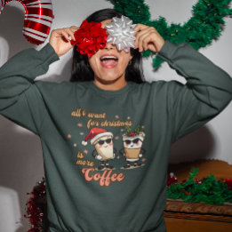 All I Want for Christmas is More Coffee Sweatshirt