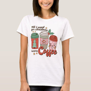 All I Want For Christmas Is More Coffee T-Shirt