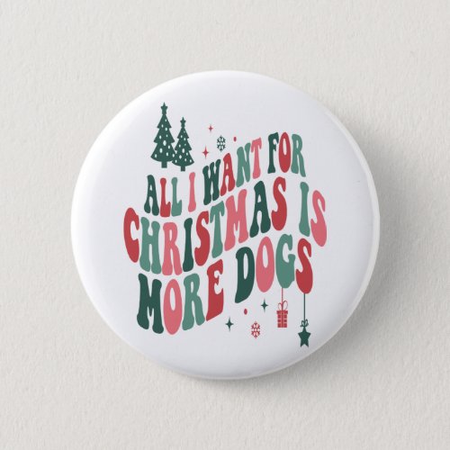 All I Want For Christmas Is More Dogs Button