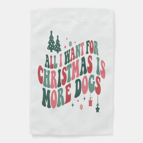 All I Want For Christmas Is More Dogs Garden Flag