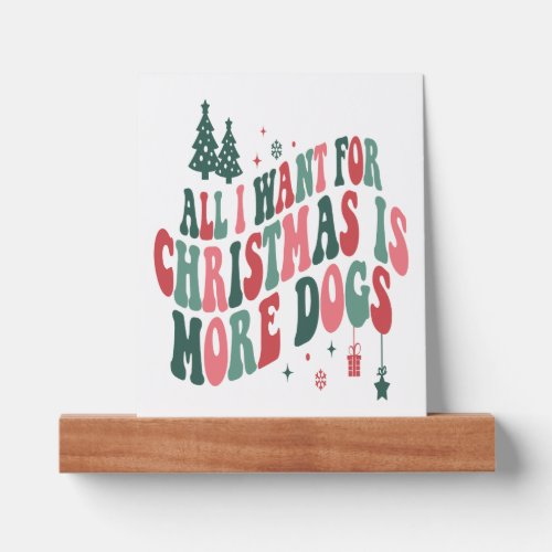 All I Want For Christmas Is More Dogs Picture Ledge