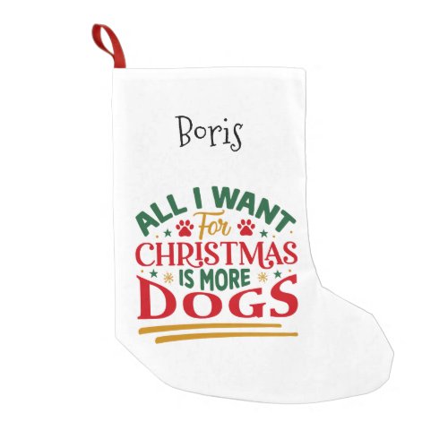 All I Want For Christmas is More Dogs Small Christmas Stocking