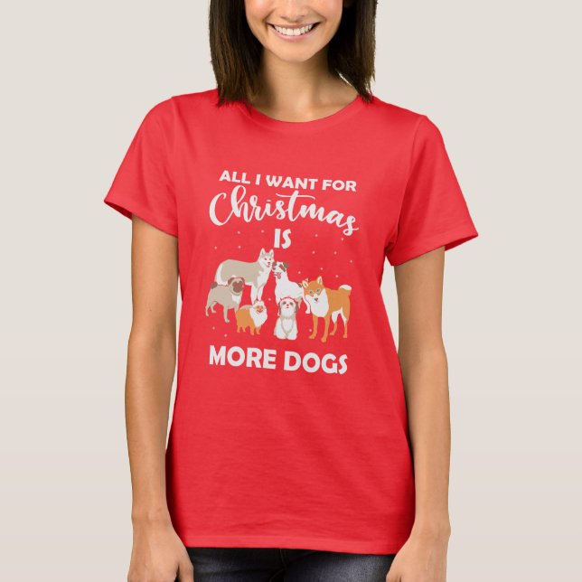 All I Want For Christmas Is More Dogs T-Shirt (Front)