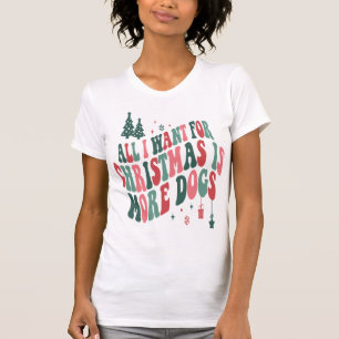 All I Want For Christmas Is More Dogs T-Shirt