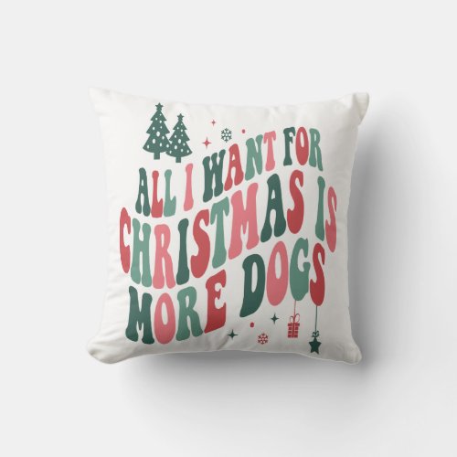 All I Want For Christmas Is More Dogs Throw Pillow