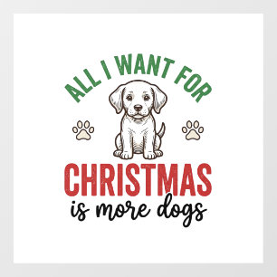 All I Want for Christmas Is More Dogs Vintage Desi Window Cling