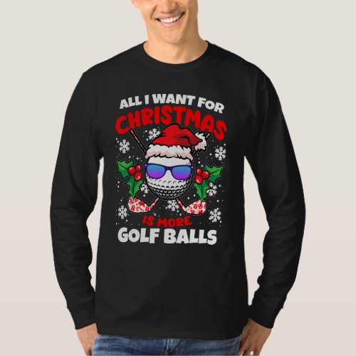 All I Want For Christmas Is More Golf Balls  X Mas T_Shirt