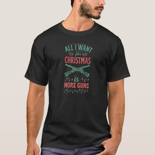 All I Want For Christmas Is More Guns 2a Gun Dad   T_Shirt