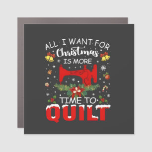All I Want for Christmas Is More Time to Quilt Car Magnet