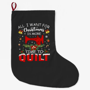 All I Want for Christmas Is More Time to Quilt Large Christmas Stocking