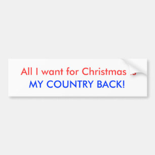 All I want for Christmas is , MY COUNTRY BACK! Bumper Sticker