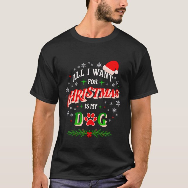 All I Want for Christmas Is My Dog • Cute Holiday  T-Shirt (Front)