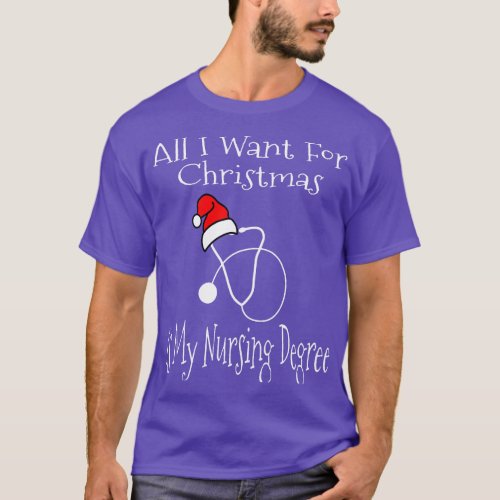 All I Want For Christmas Is My Nursing Degree Nurs T_Shirt