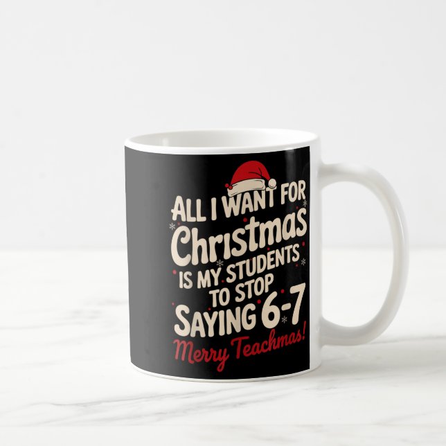All I Want For Christmas Is My Students To Stop Sa Coffee Mug (Right)