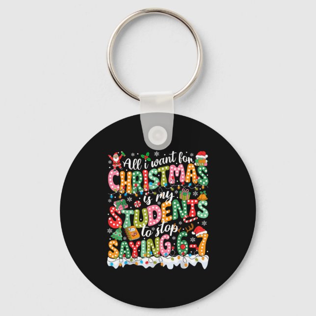 All I Want For Christmas Is My Students To Stop Sa Keychain (Front)