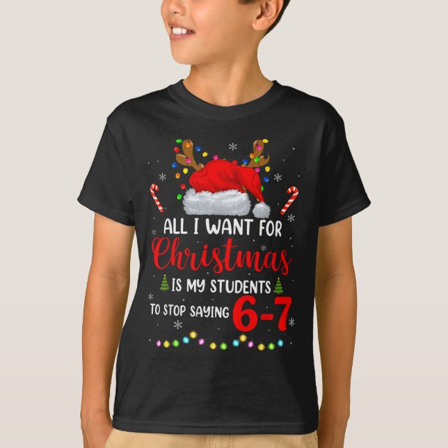 All I Want For Christmas Is My Students To Stop Sa T-Shirt (Front)