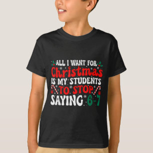 All I Want For Christmas Is My Students To Stop Sa T-Shirt