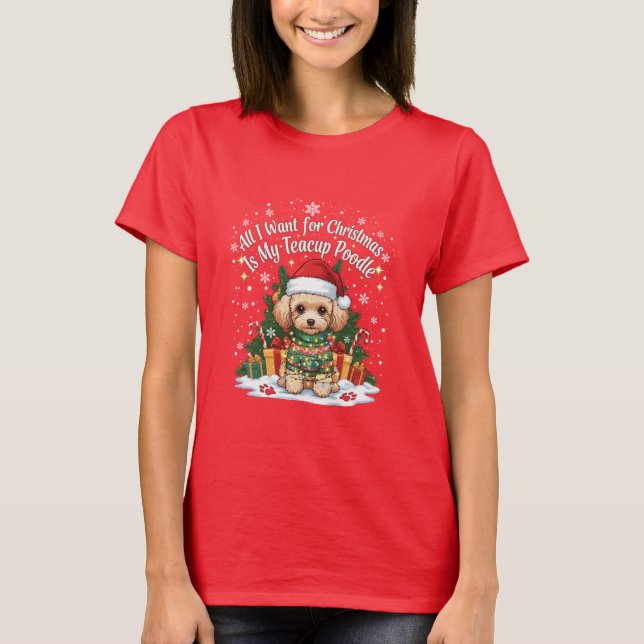 All I Want for Christmas Is My Teacup Poodle T-Shirt (Front)