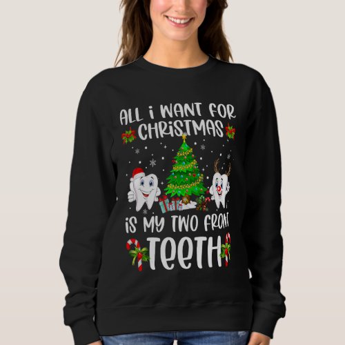 All I Want For Christmas Is My Two Front Teeth  1 Sweatshirt
