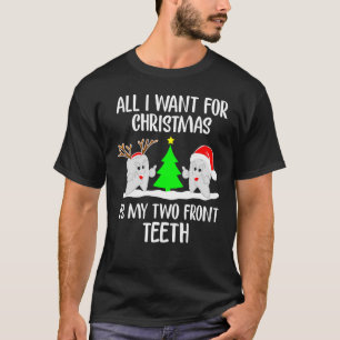 All I Want For Christmas Is My Two Front Teeth 1 T-Shirt