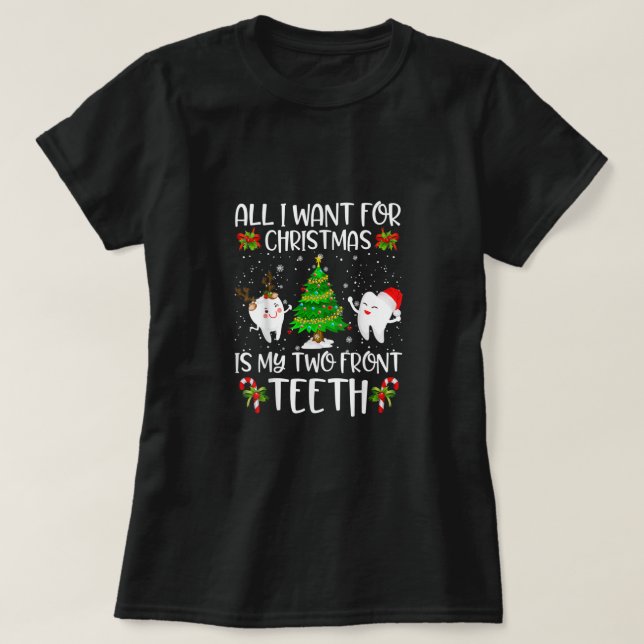 All I want for Christmas is My Two Front Teeth Fun T-Shirt (Design Front)