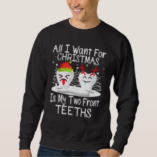 All I want for Christmas is My Two Front Teeth San Sweatshirt
