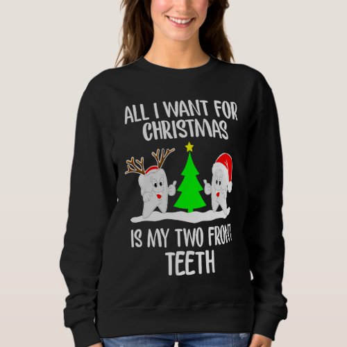 All I want for Christmas is My Two Front Teeth Sweatshirt